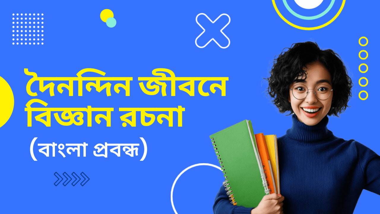 দৈনন্দিন জীবনে বিজ্ঞান প্রবন্ধ রচনা | Science in Daily Life Essay in Bengali